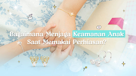 bagaimana menjaga keamanan anak saat memakai perhiasan