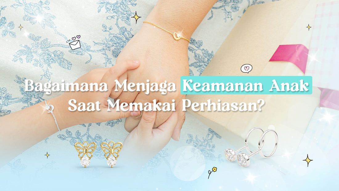 bagaimana menjaga keamanan anak saat memakai perhiasan